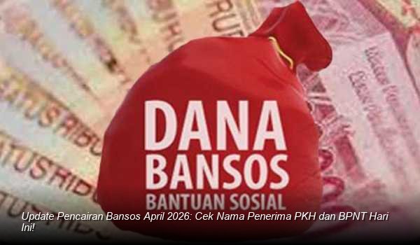 Update Pencairan Bansos April 2026: Cek Nama Penerima PKH dan BPNT Hari Ini!